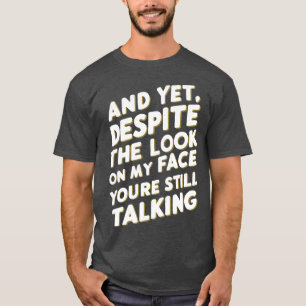 Und doch trotz des Ausdrucks auf meinem Gesicht re T-Shirt