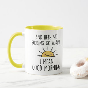 Und hier gehen wir verdammt nochmal weiter, ich me tasse