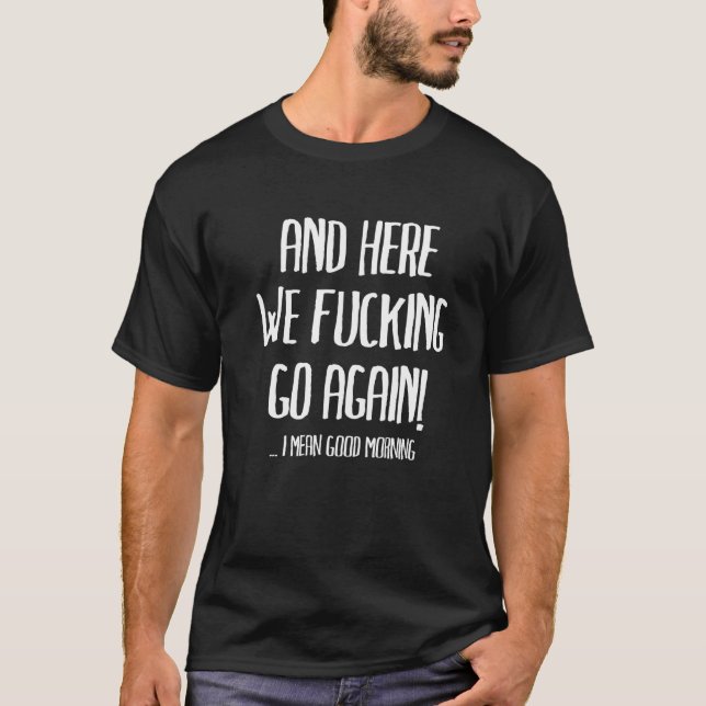 Und hier gehen wir wieder gut morgens, sarkastisch T-Shirt (Vorderseite)