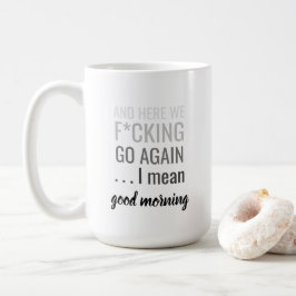 Und hier sind wir wieder gehen Ich gemeinen guten Kaffeetasse