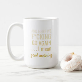 Und hier sind wir wieder gehen Ich gemeinen guten Kaffeetasse
