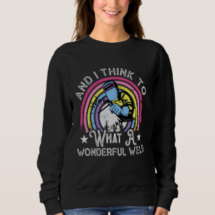 Und ich denke an mich, was für eine wunderbare Wel Sweatshirt