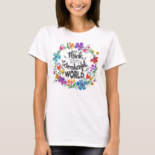 Und ich denke mir, was für ein wunderbarer Weltlau T-Shirt