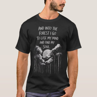 Und in den Wald gehe ich, um meinen Verstand zu ve T-Shirt
