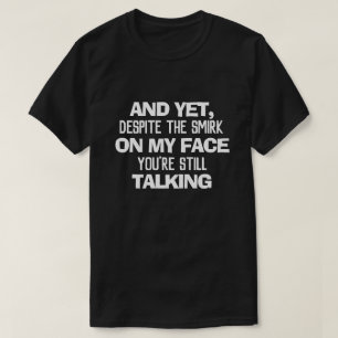 UND TROTZ DES LÄCHELS AUF MEINEM GESICHT SIND SIE  T-Shirt
