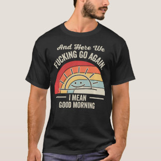 Und wieder geht's los, ich meine guten Morgen lust T-Shirt