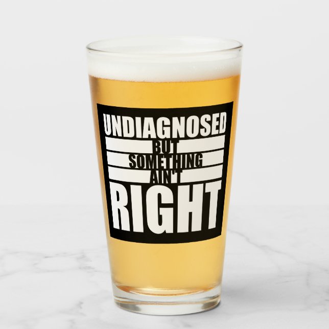 Undiagnosed But Something Ain't Right Funny Joke Glas (Vorne (Gefüllt))