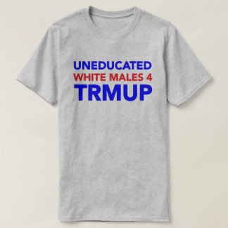 Ungebildete weiße Männer 4 TRMUP! T-Shirt