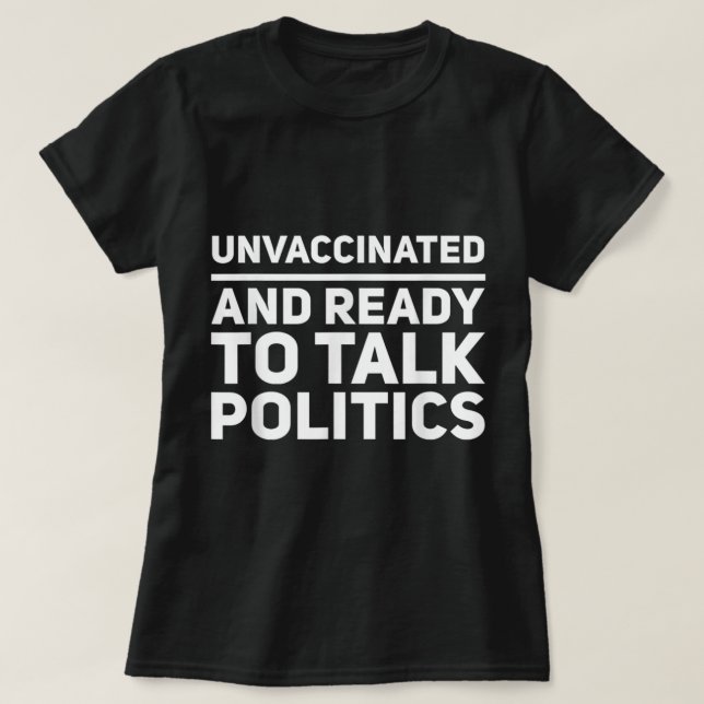 Ungeimpft und bereit, über Politik zu sprechen T-Shirt (Design vorne)