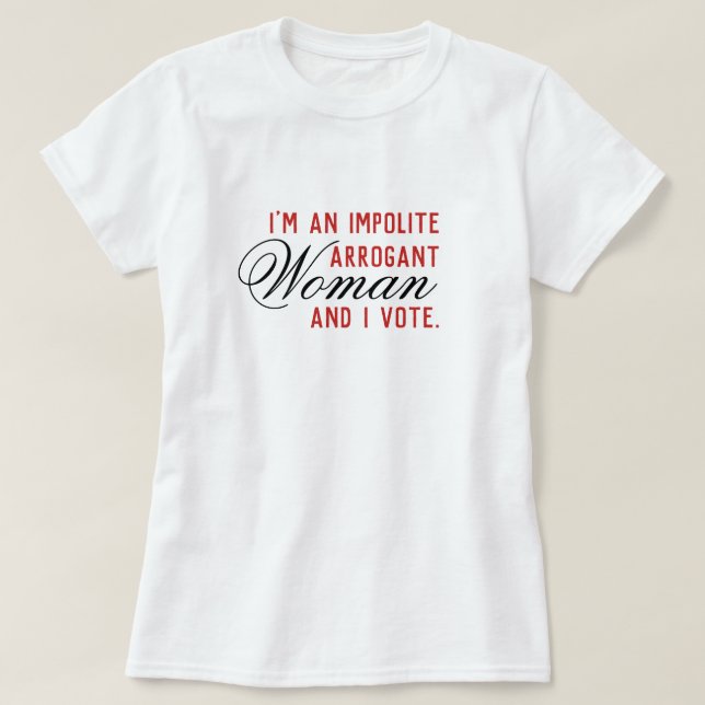 Unhöfliche Arrogant-Frauen-Abstimmung T-Shirt (Design vorne)