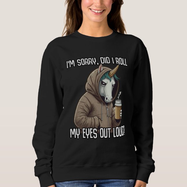 Unicorn Did I Roll My Eyes Out Loud Sarcastic Sweatshirt (Vorderseite)
