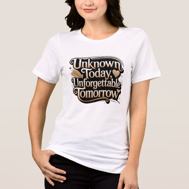 Unknown Today, Unforgettable Tomorrow Tri-Blend Shirt (Vorderseite)