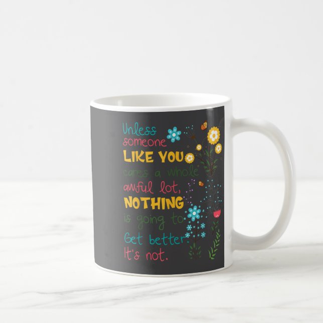 Unless Someone Like You Cares A Whole Awful Lot  Kaffeetasse (Rechts)