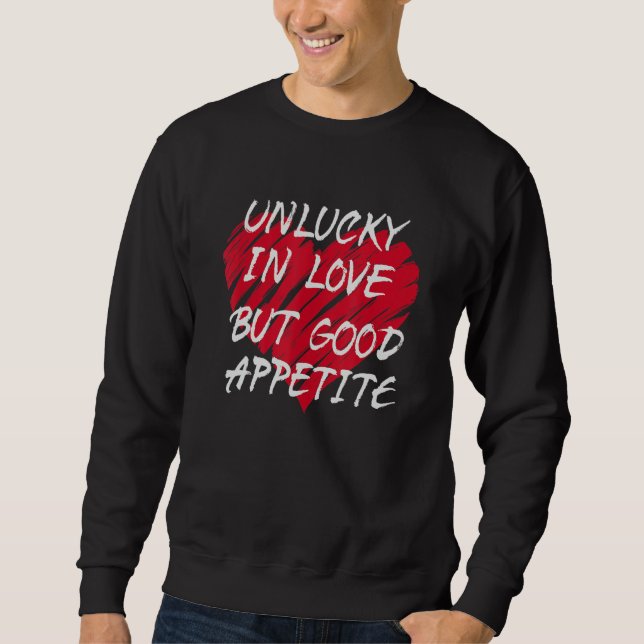 Unlucky In Love Good Appetite Relationship Status  Sweatshirt (Vorderseite)