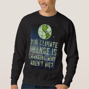 Unser Klimawandel ist der Wandel, warum wir nicht Sweatshirt