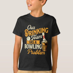 Unser Trinkteam hat ein Problem mit dem Bowling - T-Shirt