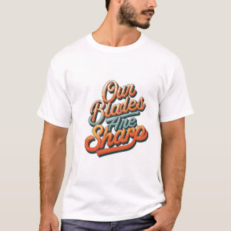 Unsere Blades sind scharf T-Shirt