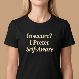 Unsicher? Ich bevorzuge Selbstbewusstsein T-Shirt