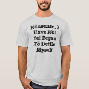 Unsinn, habe ich nicht noch Defile angefangen T-Shirt