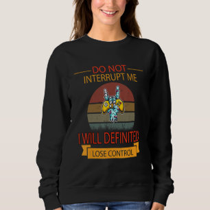 Unterbrechen Sie mich nicht, ich verlieren Kontrol Sweatshirt