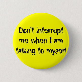 Unterbrechen Sie mich nicht, wenn ich mit mich Button