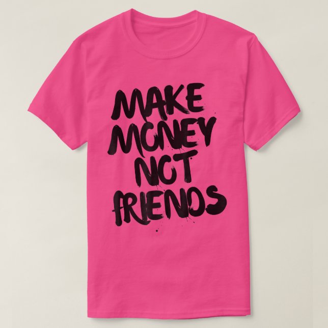 Unternehmermotivation Geld verdienen nicht Freunde T-Shirt (Design vorne)