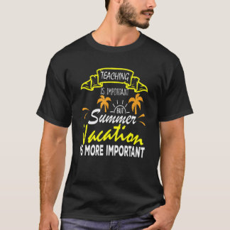 Unterrichten ist wichtig, aber Sommerurlaub ist sc T-Shirt