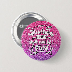 UNTERSCHÄTZEN SIE MICH, DASS DAS FUN CUSTOM SEIN W BUTTON