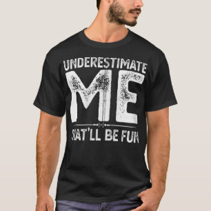 Unterschätzen Sie mich, dass es lustige Geschenke  T-Shirt
