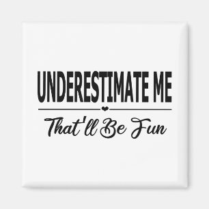 Unterschätzen Sie mich, dass Spaß machen wird Magnet