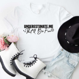 Unterschätzen Sie mich, dass Spaß machen wird T-Shirt