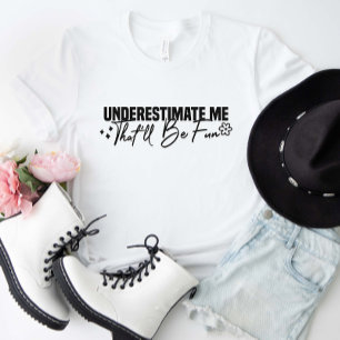 Unterschätzen Sie mich, dass Spaß machen wird T-Shirt