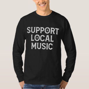 Unterstütze lokale Live-Musikbands T-Shirt