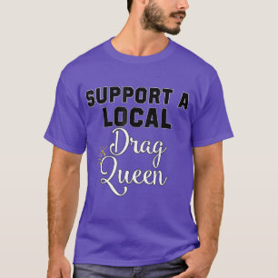 Unterstützen Sie einen lokalen Drag Queen LGBTQIA- T-Shirt