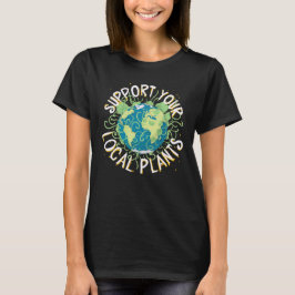 Unterstützen Sie Ihre lokalen Pflanze T-Shirt