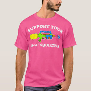 Unterstützen Sie Ihre lokalen Squirters Funny Adul T-Shirt