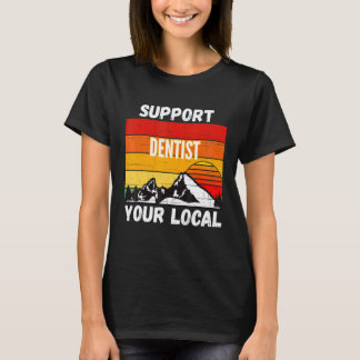 Unterstützen Sie Ihre lokalen Zahnärzte T-Shirt
