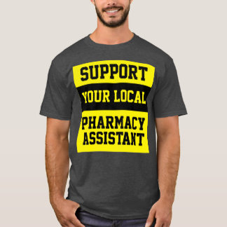 Unterstützen Sie Ihren lokalen Pharmazie-Assistent T-Shirt