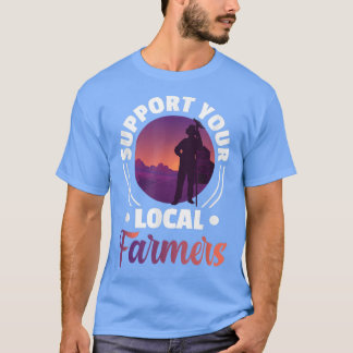 Unterstützung Ihrer lokalen Bauer - Farm Rancher F T-Shirt