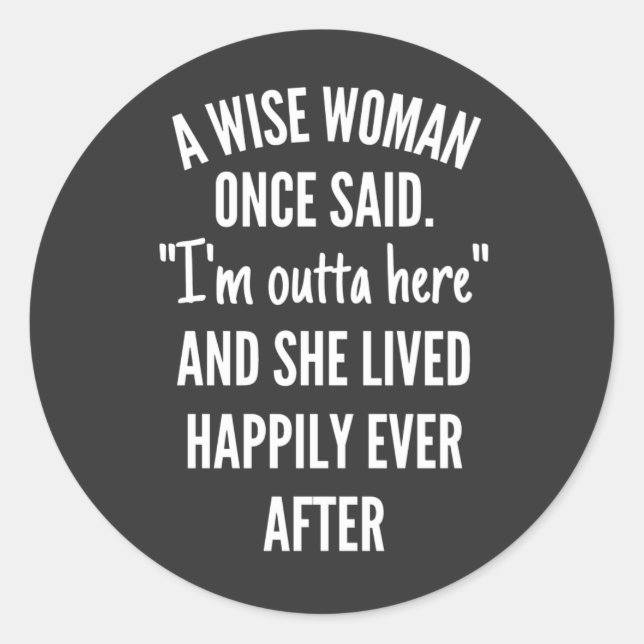 Untitled designA Wise Woman Once Said I’m Outta Runder Aufkleber (Vorderseite)