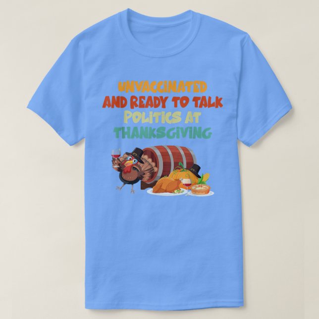 Unvaccated and Ready To Talk Politics At Thanksg T-Shirt (Design vorne)
