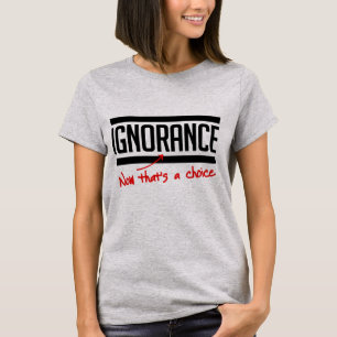 Unwissenheit ist eine Wahl T-Shirt