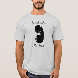 Unzweifelhaft alte Bohne! T-Shirt