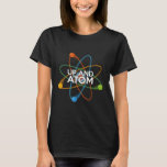 UP AND ATOM Science Joke T-Shirt<br><div class="desc">Eine coole, trendige und unterhaltsame Wissenschaft inspirierte Ts als Geschenk für alle Wissenschaftler, Wissenschaftslehrer, Wissenschaftsstudenten, kurz, alle Wissenschaftsfreaks in Ihrem Leben (und das schließt Sie ein)! Design: Science Geekness© unter http://www.zazzle.com/sciencegeekness*</div>