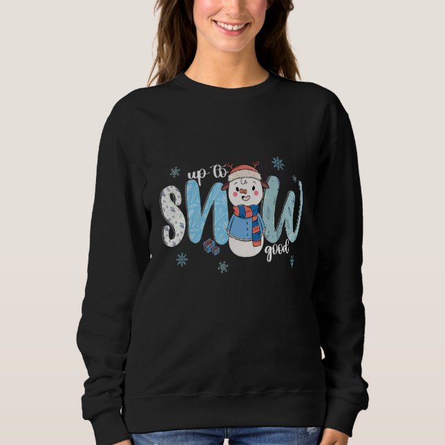 Up To Snow Good  Cold Winter Snowman Sweatshirt (Vorderseite)