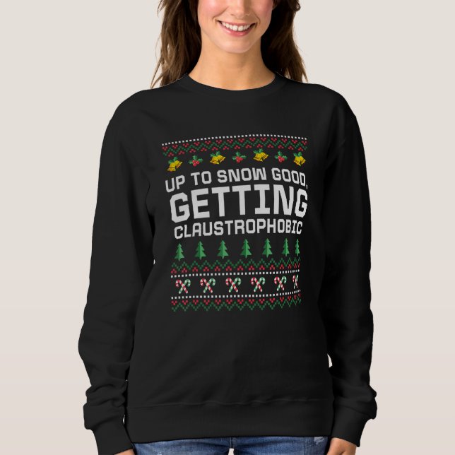 Up to Snow Good Getting Claustrophobic Christmas J Sweatshirt (Vorderseite)