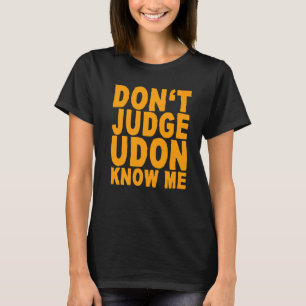 Urteile nicht, dass Udon mich kennt T-Shirt
