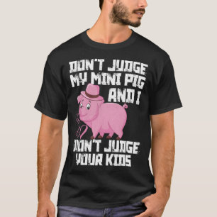 Urteile nicht über mein Mini-Schwein, ich urteile T-Shirt