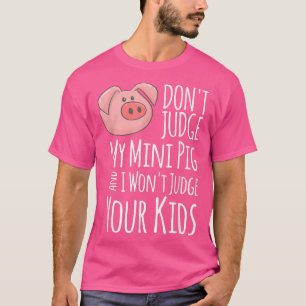 Urteile nicht über mein Mini-Schwein, und ich urte T-Shirt