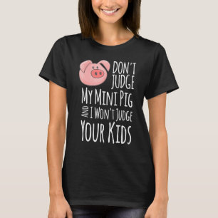 Urteile nicht über mein Minischwein, ich werde nic T-Shirt